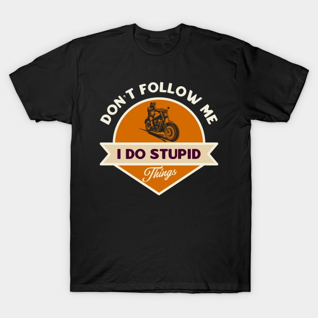 Don’t follow me I do stupid things T-Shirt by dentikanys